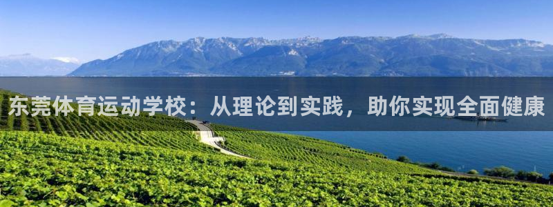 米兰体育官网下载平台假的吗是真的吗吗：东莞体育运动学