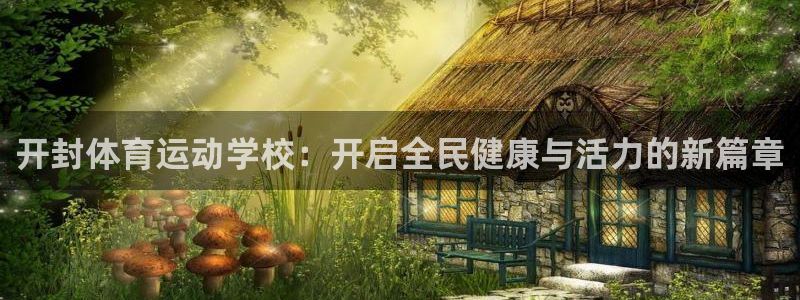 米兰体育官网下载招商电话是多少：开封体育运动学校：开